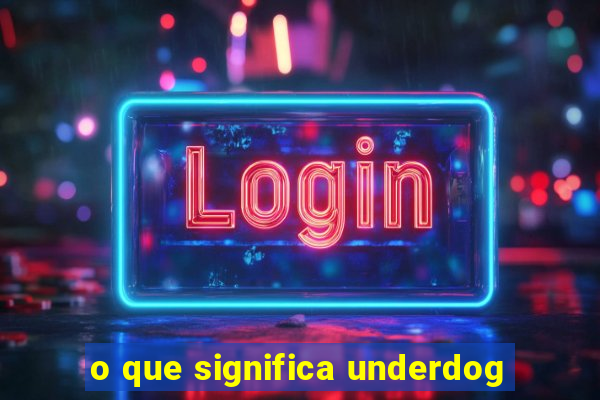 o que significa underdog